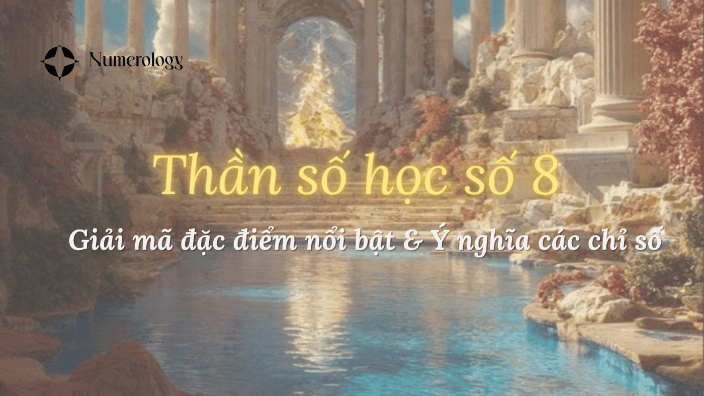 Thần số học số 8: Giải mã đặc điểm nổi bật & Ý nghĩa các chỉ số