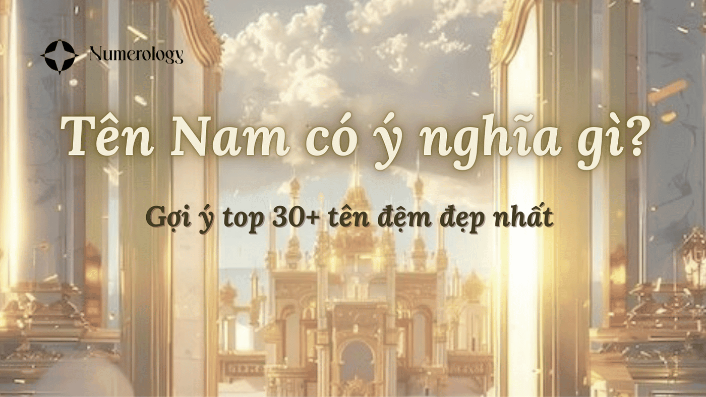 Tên Nam có ý nghĩa gì? Gợi ý 30+ tên đệm hay cho tên Nam