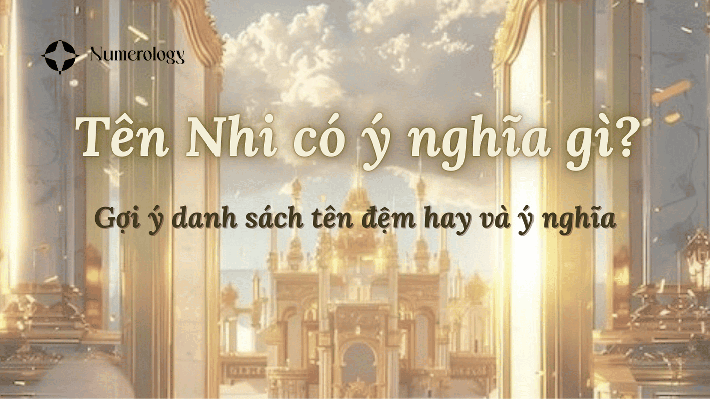 Tên Nhi có ý nghĩa gì? Tên đệm hay và ý nghĩa có con tên Nhi